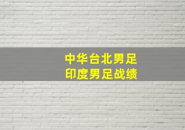 中华台北男足 印度男足战绩